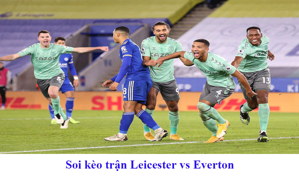 Soi kèo trận Leicester vs Everton chi tiết